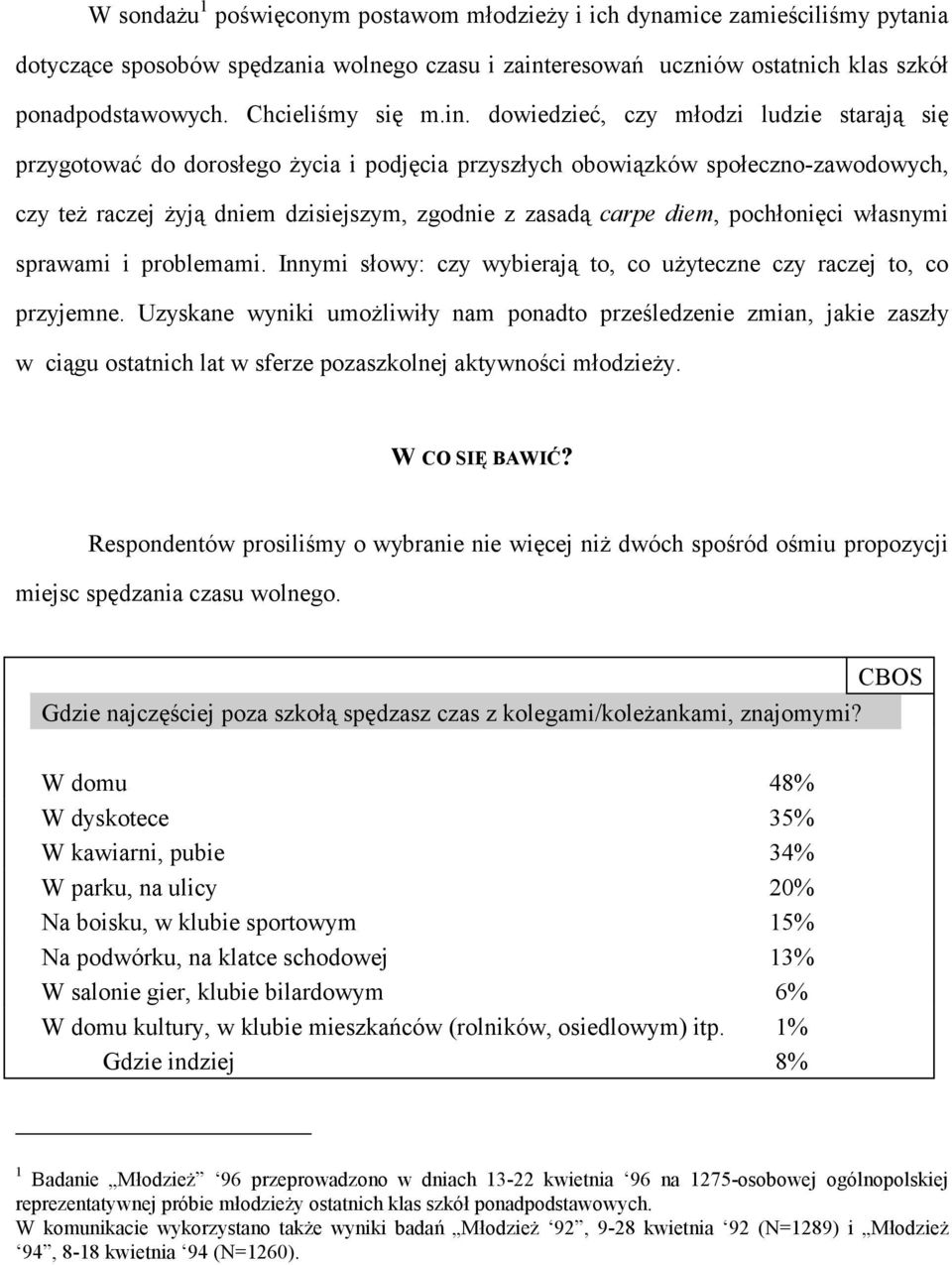 dowiedzieć, czy młodzi ludzie starają się przygotować do dorosłego życia i podjęcia przyszłych obowiązków społeczno-zawodowych, czy też raczej żyją dniem dzisiejszym, zgodnie z zasadą carpe diem,