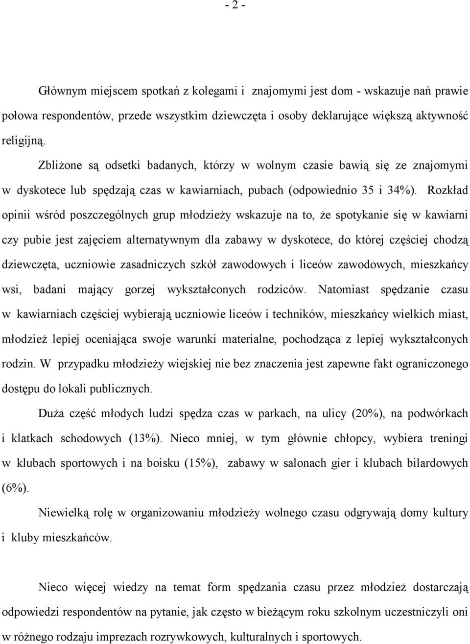 Rozkład opinii wśród poszczególnych grup młodzieży wskazuje na to, że spotykanie się w kawiarni czy pubie jest zajęciem alternatywnym dla zabawy w dyskotece, do której częściej chodzą dziewczęta,