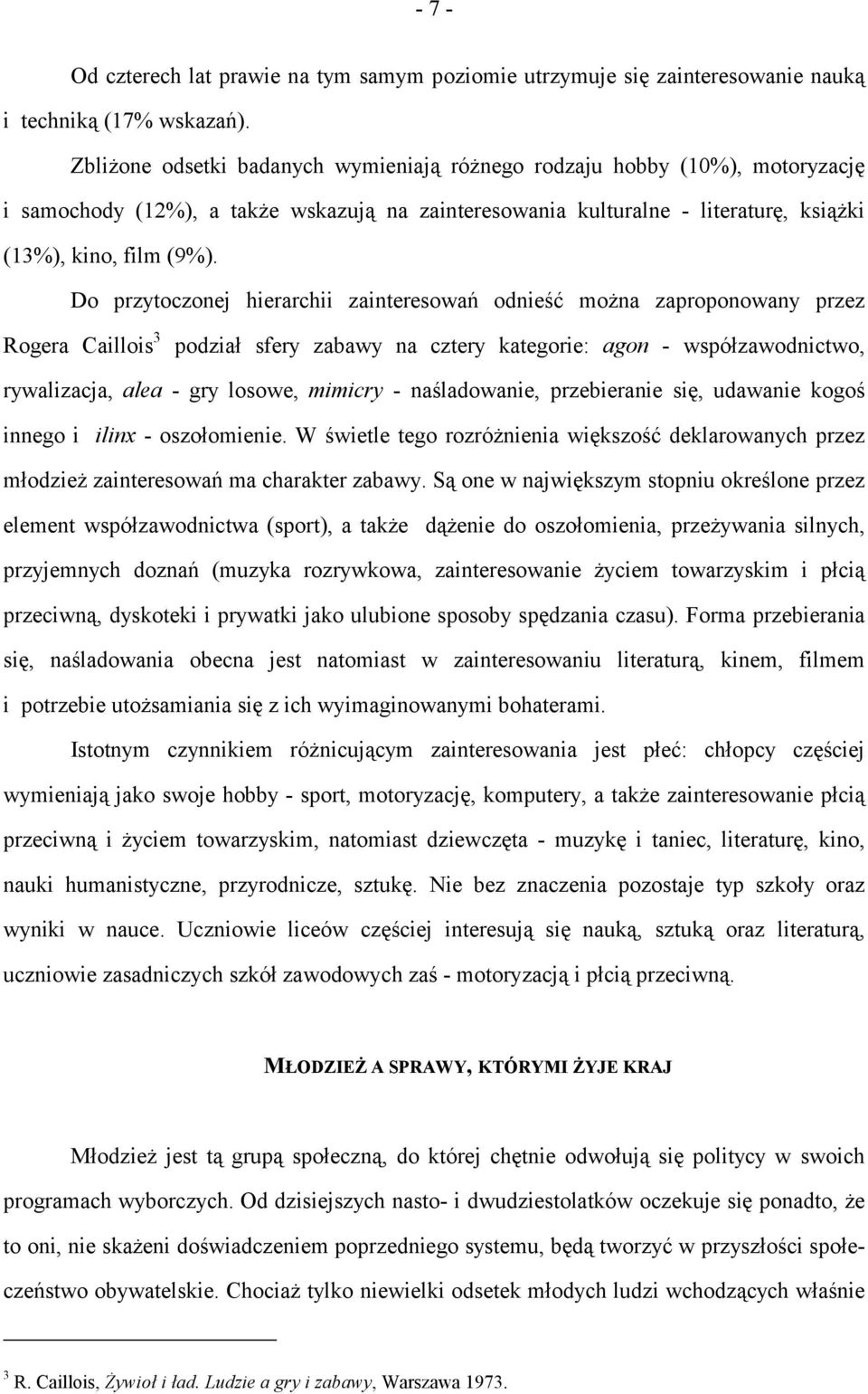 Do przytoczonej hierarchii zainteresowań odnieść można zaproponowany przez Rogera Caillois 3 podział sfery zabawy na cztery kategorie: agon - współzawodnictwo, rywalizacja, alea - gry losowe, mimicry