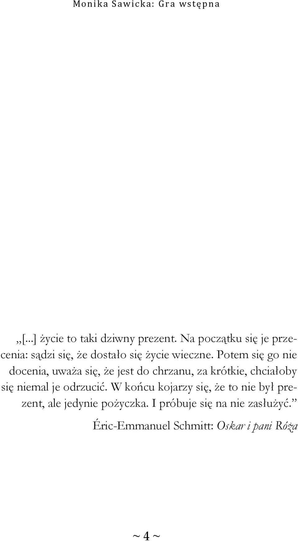 Potem się go nie docenia, uważa się, że jest do chrzanu, za krótkie, chciałoby się