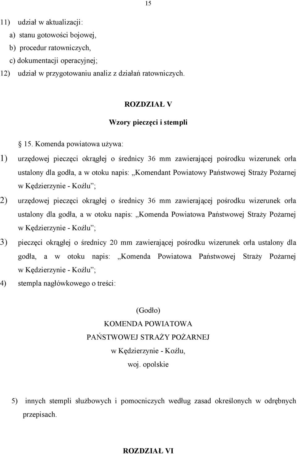 Komenda powiatowa używa: 1) urzędowej pieczęci okrągłej o średnicy 36 mm zawierającej pośrodku wizerunek orła ustalony dla godła, a w otoku napis: Komendant Powiatowy Państwowej Straży Pożarnej w