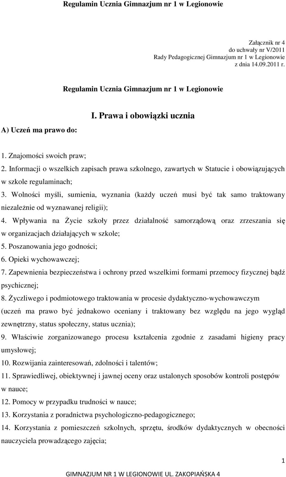 Wolności myśli, sumienia, wyznania (kaŝdy uczeń musi być tak samo traktowany niezaleŝnie od wyznawanej religii); 4.