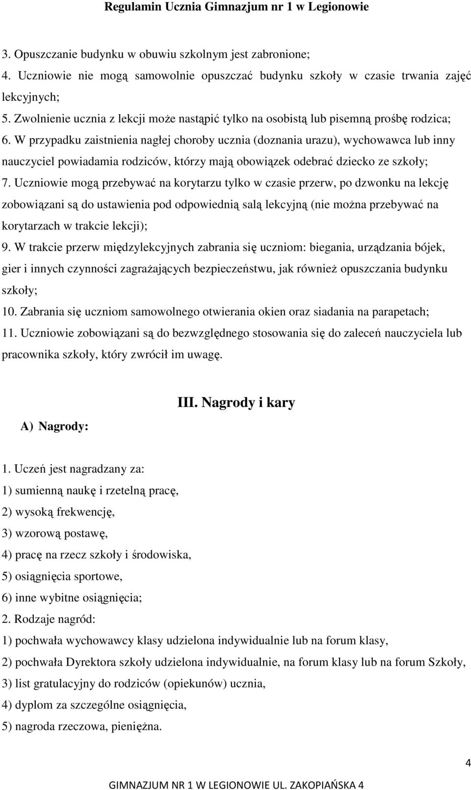 W przypadku zaistnienia nagłej choroby ucznia (doznania urazu), wychowawca lub inny nauczyciel powiadamia rodziców, którzy mają obowiązek odebrać dziecko ze szkoły; 7.