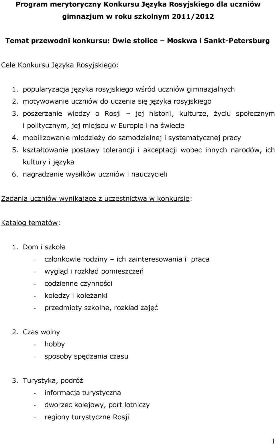 poszerzanie wiedzy o Rosji jej historii, kulturze, życiu społecznym i politycznym, jej miejscu w Europie i na świecie 4. mobilizowanie młodzieży do samodzielnej i systematycznej pracy 5.