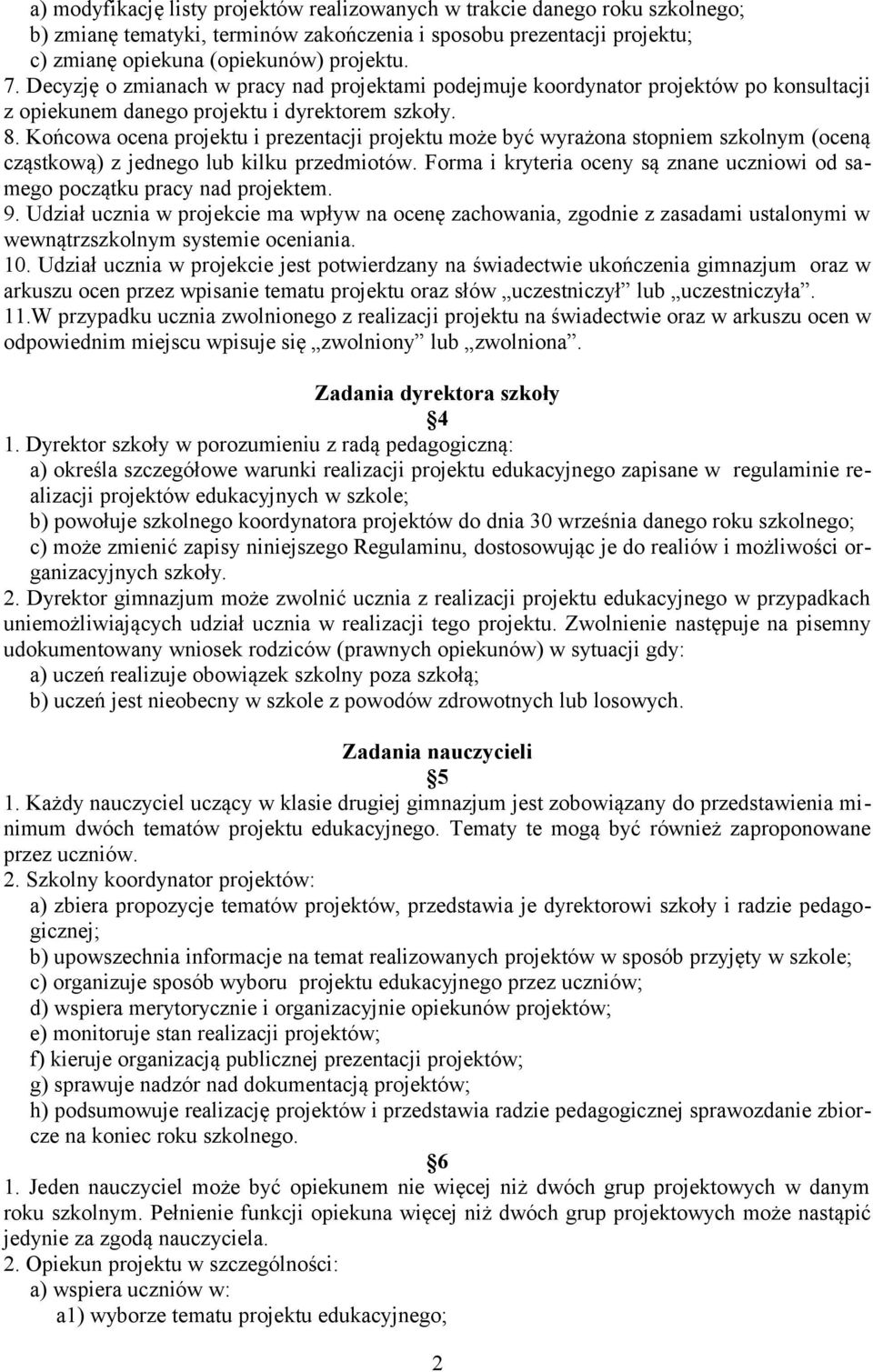 Końcowa ocena projektu i prezentacji projektu może być wyrażona stopniem szkolnym (oceną cząstkową) z jednego lub kilku przedmiotów.