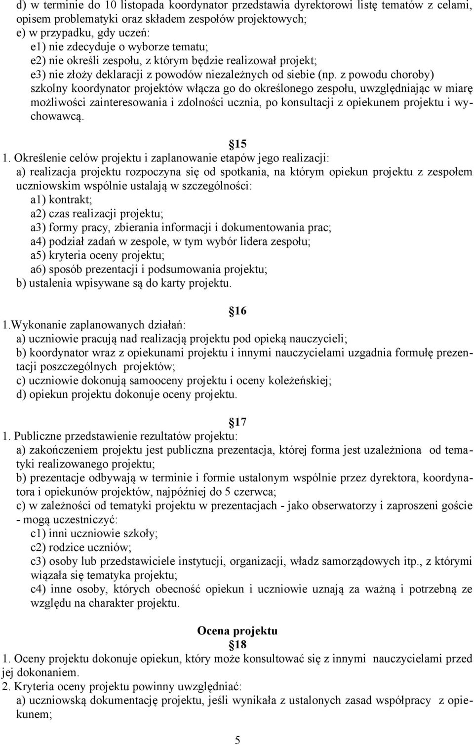 z powodu choroby) szkolny koordynator projektów włącza go do określonego zespołu, uwzględniając w miarę możliwości zainteresowania i zdolności ucznia, po konsultacji z opiekunem projektu i wychowawcą.