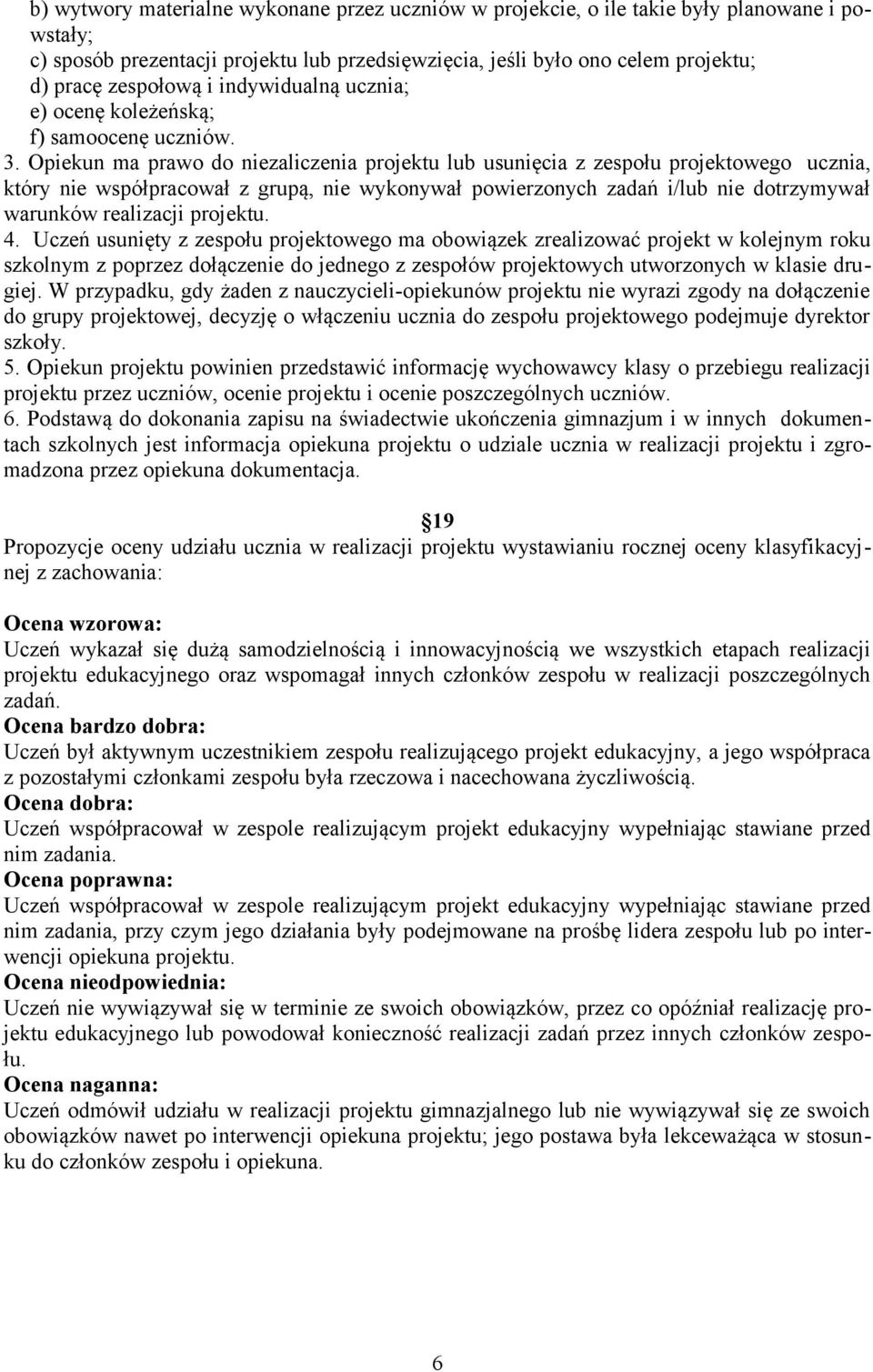 Opiekun ma prawo do niezaliczenia projektu lub usunięcia z zespołu projektowego ucznia, który nie współpracował z grupą, nie wykonywał powierzonych zadań i/lub nie dotrzymywał warunków realizacji