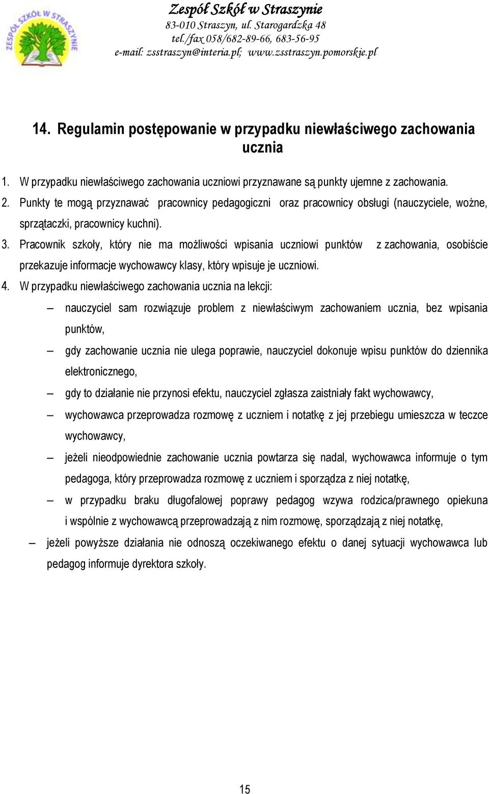 Pracownik szkoły, który nie ma możliwości wpisania uczniowi punktów z zachowania, osobiście przekazuje informacje wychowawcy klasy, który wpisuje je uczniowi. 4.