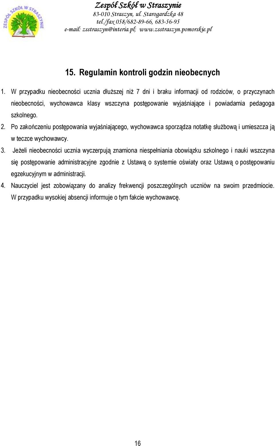 szkolnego. 2. Po zakończeniu postępowania wyjaśniającego, wychowawca sporządza notatkę służbową i umieszcza ją w teczce wychowawcy. 3.