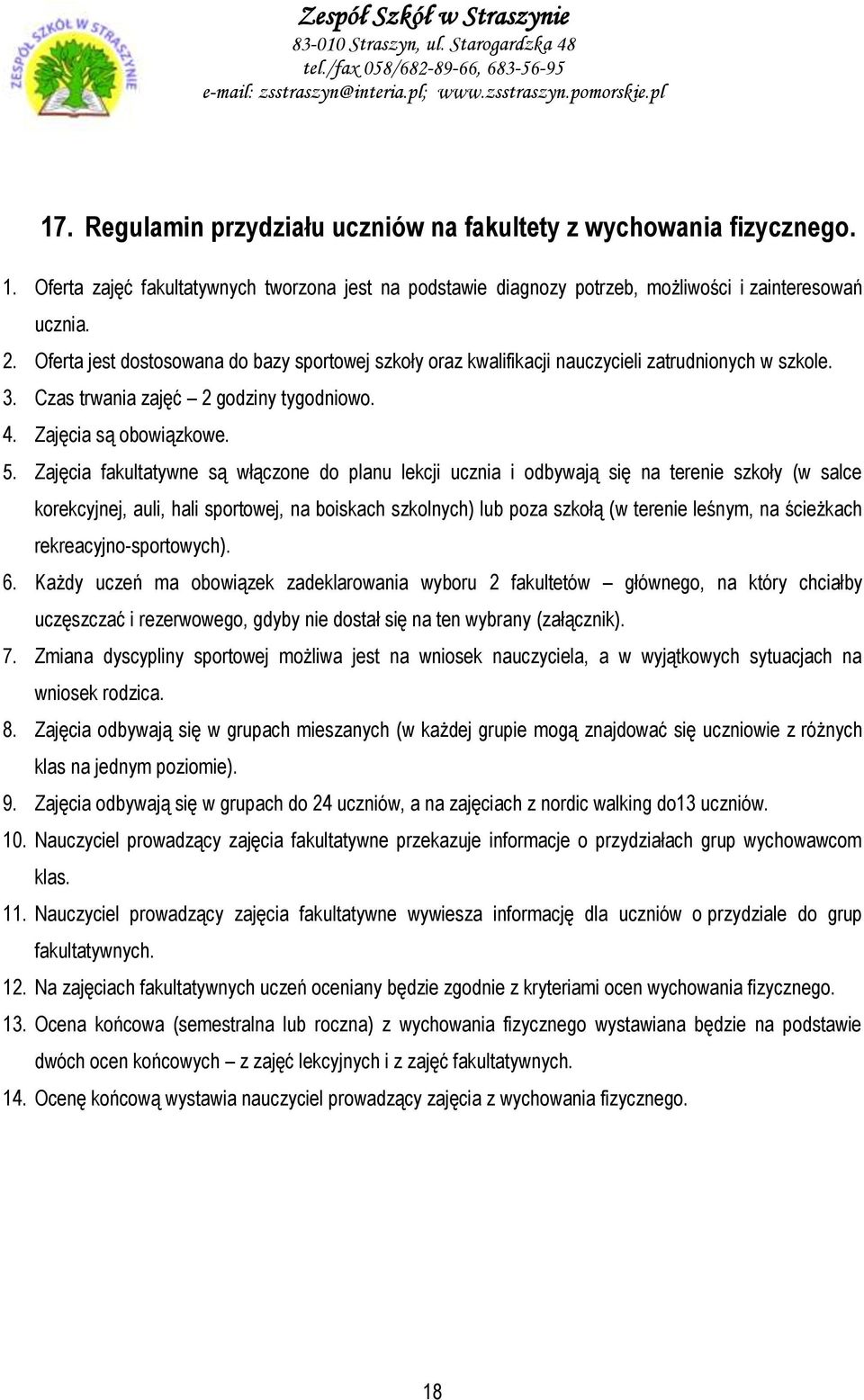 Zajęcia fakultatywne są włączone do planu lekcji ucznia i odbywają się na terenie szkoły (w salce korekcyjnej, auli, hali sportowej, na boiskach szkolnych) lub poza szkołą (w terenie leśnym, na