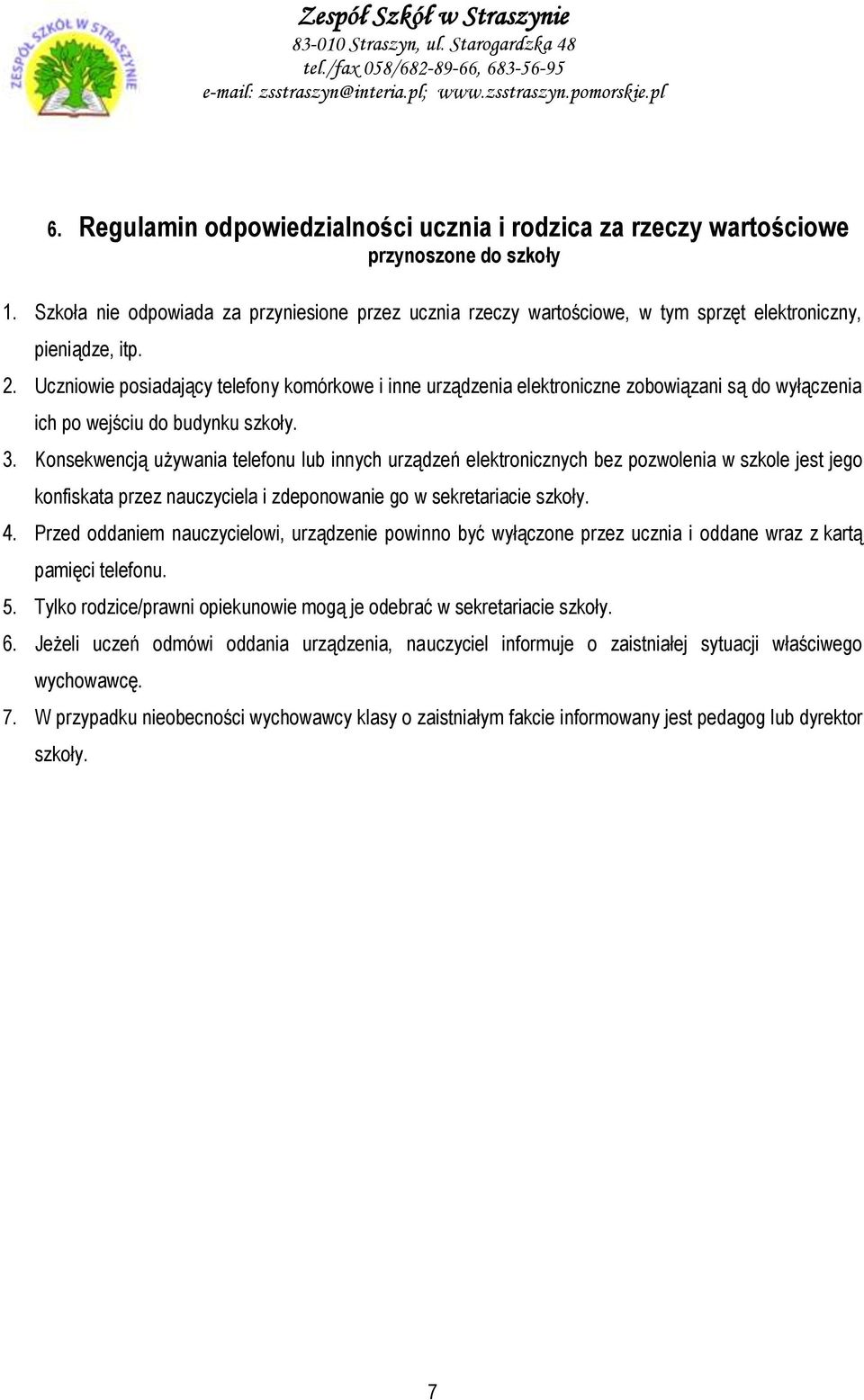 Uczniowie posiadający telefony komórkowe i inne urządzenia elektroniczne zobowiązani są do wyłączenia ich po wejściu do budynku szkoły. 3.