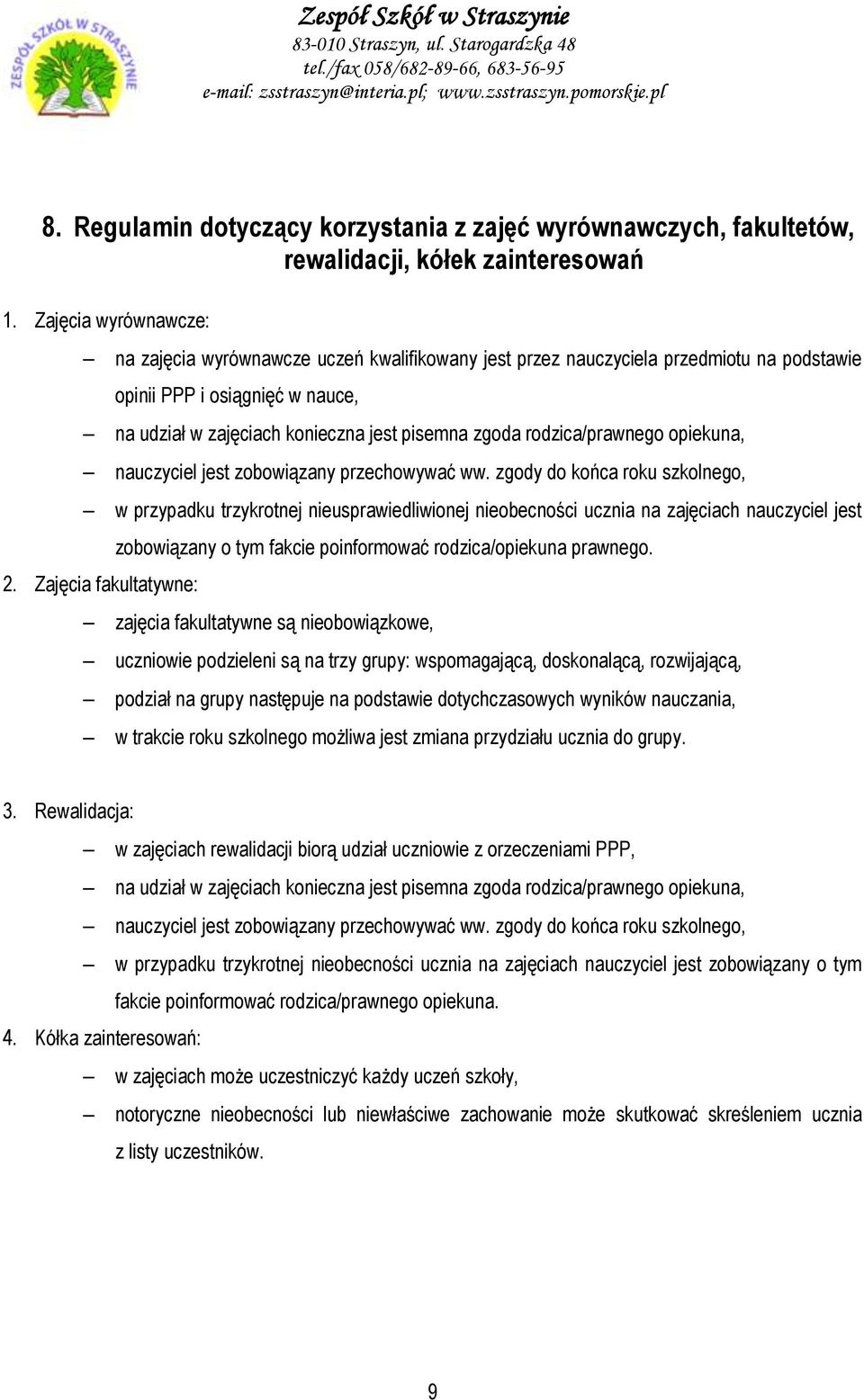 rodzica/prawnego opiekuna, nauczyciel jest zobowiązany przechowywać ww. zgody do końca roku szkolnego, w przypadku trzykrotnej nieusprawiedliwionej nieobecności ucznia na zajęciach nauczyciel jest 2.