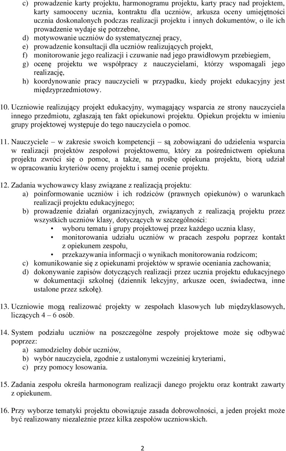 monitorowanie jego realizacji i czuwanie nad jego prawidłowym przebiegiem, g) ocenę projektu we współpracy z nauczycielami, którzy wspomagali jego realizację, h) koordynowanie pracy nauczycieli w