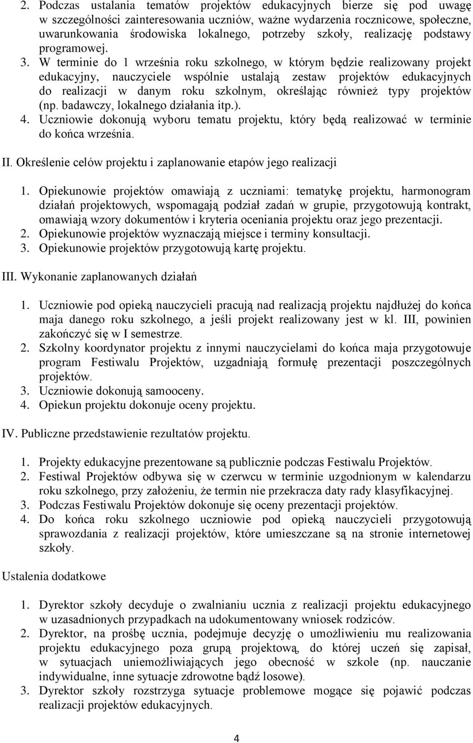 W terminie do 1 września roku szkolnego, w którym będzie realizowany projekt edukacyjny, nauczyciele wspólnie ustalają zestaw projektów edukacyjnych do realizacji w danym roku szkolnym, określając