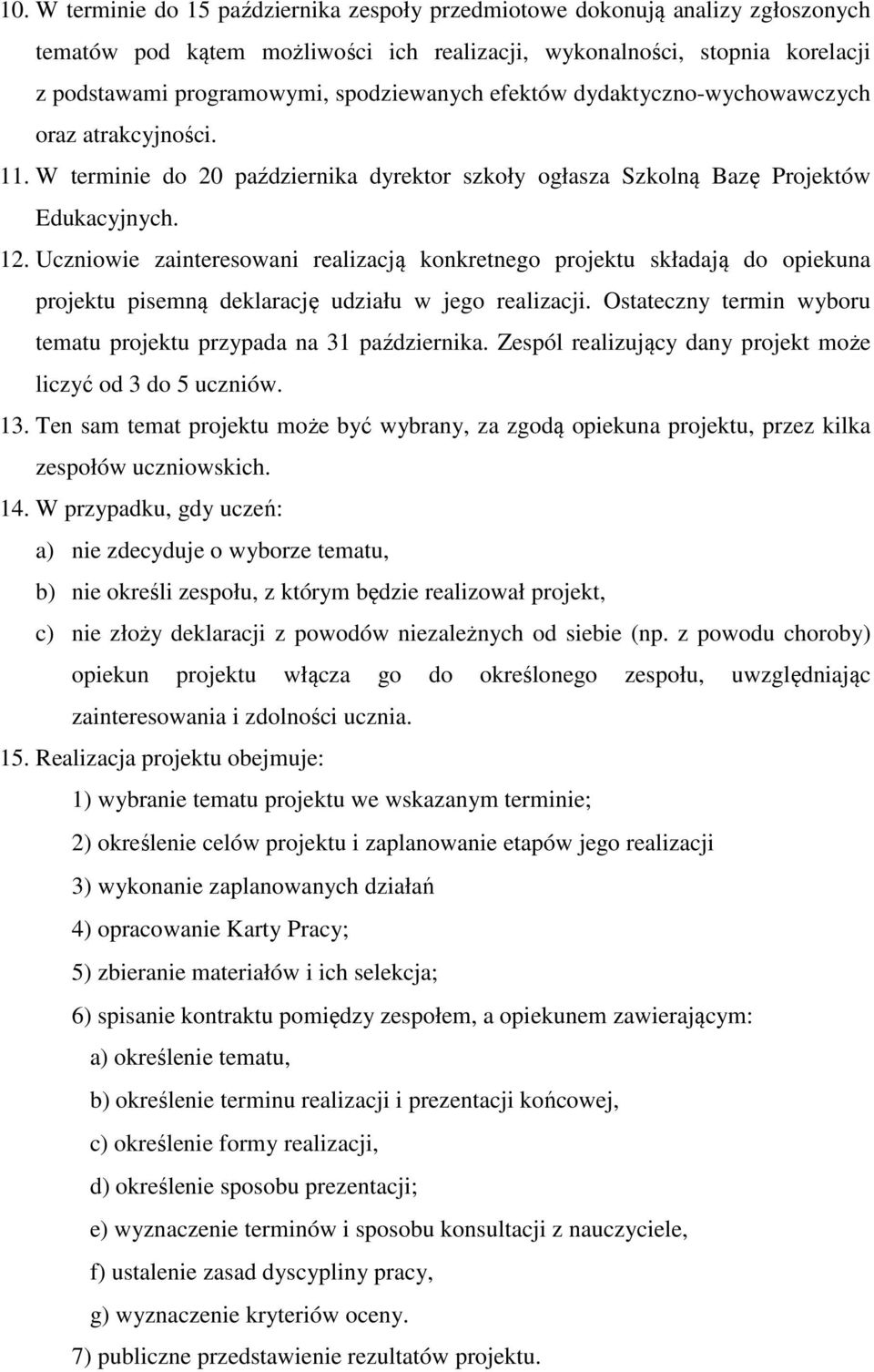 Uczniowie zainteresowani realizacją konkretnego projektu składają do opiekuna projektu pisemną deklarację udziału w jego realizacji.