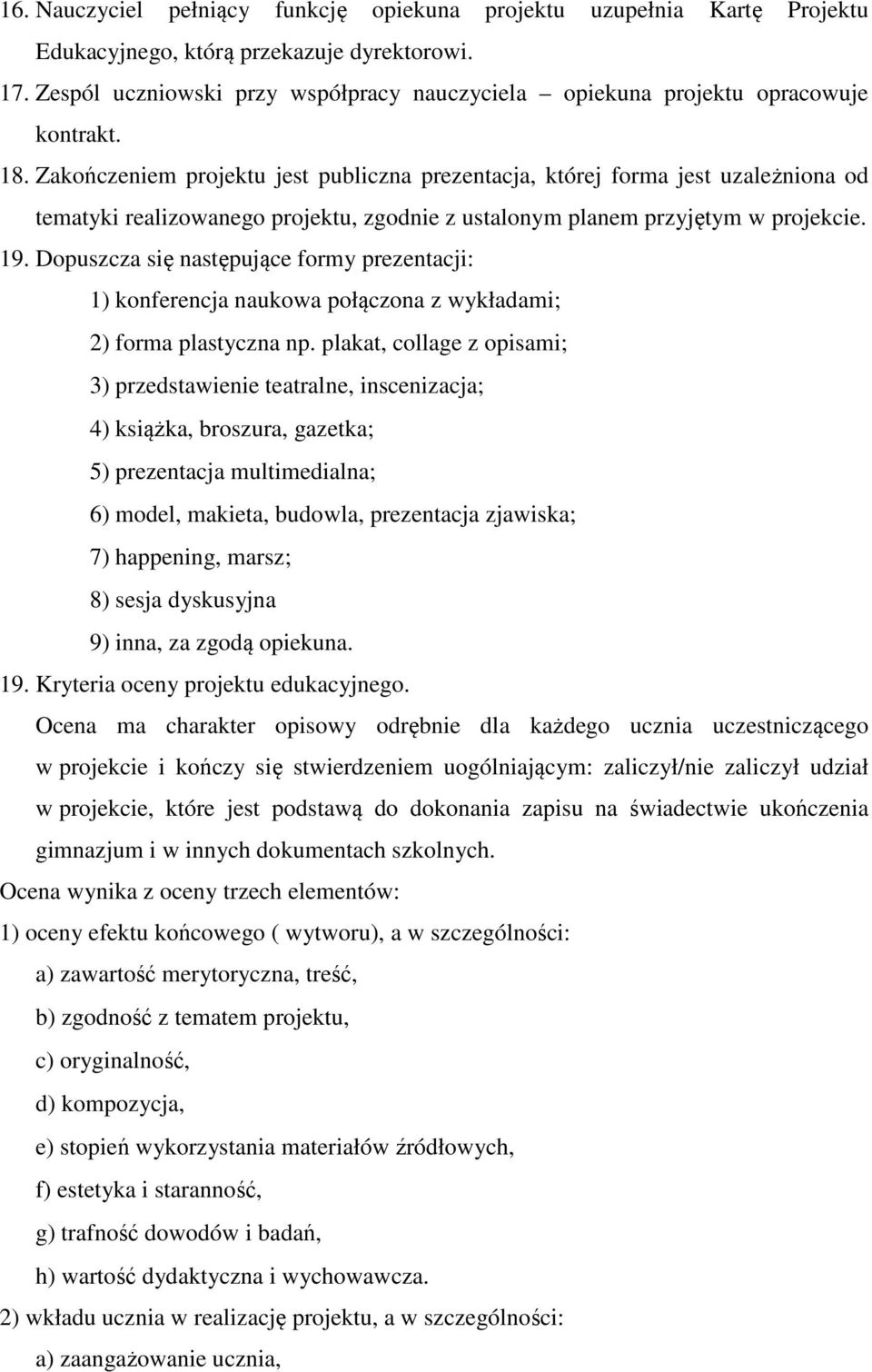 Zakończeniem projektu jest publiczna prezentacja, której forma jest uzależniona od tematyki realizowanego projektu, zgodnie z ustalonym planem przyjętym w projekcie. 19.