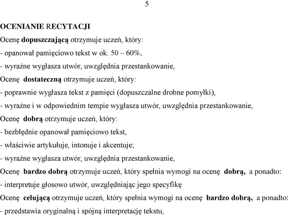 tempie wygłasza utwór, uwzględnia przestankowanie, Ocenę dobrą otrzymuje uczeń, który: - bezbłędnie opanował pamięciowo tekst, - właściwie artykułuje, intonuje i akcentuje; - wyraźne wygłasza utwór,