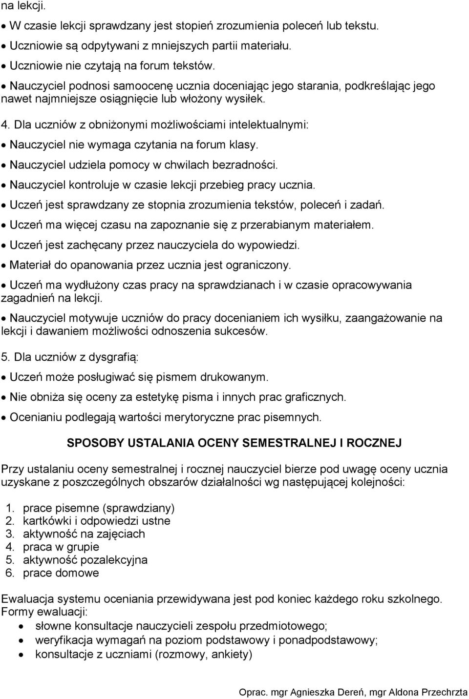 Dla uczniów z obniżonymi możliwościami intelektualnymi: Nauczyciel nie wymaga czytania na forum klasy. Nauczyciel udziela pomocy w chwilach bezradności.