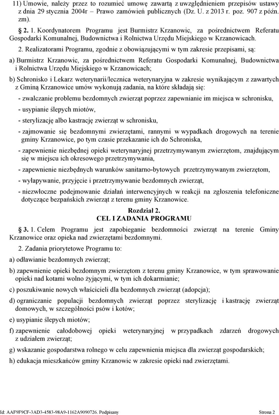 Realizatorami Programu, zgodnie z obowiązującymi w tym zakresie przepisami, są: a) Burmistrz Krzanowic, za pośrednictwem Referatu Gospodarki Komunalnej, Budownictwa i Rolnictwa Urzędu Miejskiego w