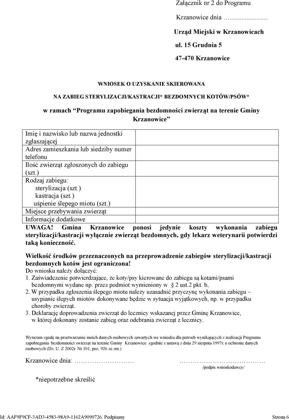 Imię i nazwisko lub nazwa jednostki zgłaszającej Adres zamieszkania lub siedziby numer telefonu Ilość zwierząt zgłoszonych do zabiegu (szt.) Rodzaj zabiegu: sterylizacja (szt.) kastracja (szt.