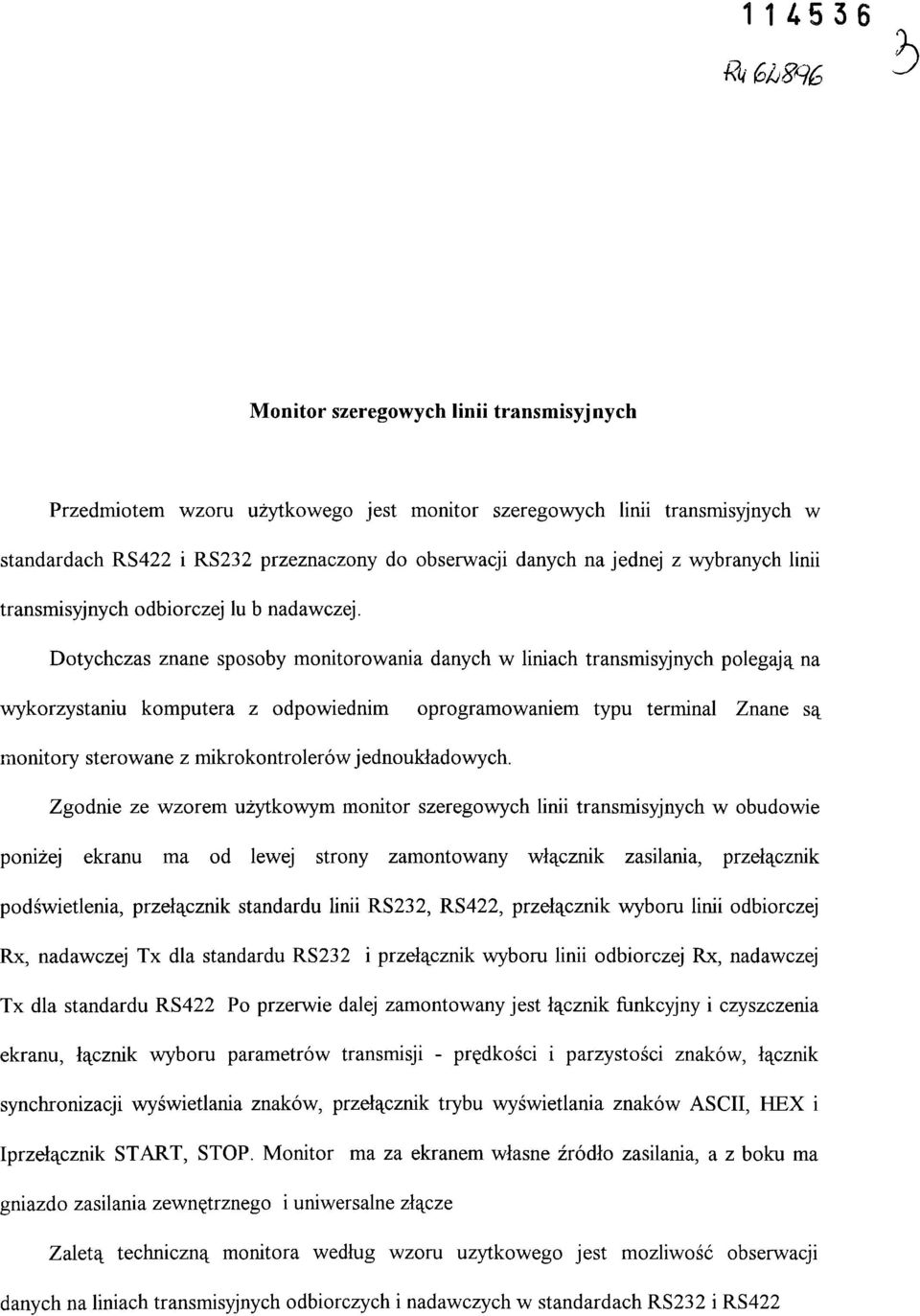 Dotychczas znane sposoby monitorowania danych w liniach transmisyjnych polegają na wykorzystaniu komputera z odpowiednim oprogramowaniem typu terminal Znane są monitory sterowane z