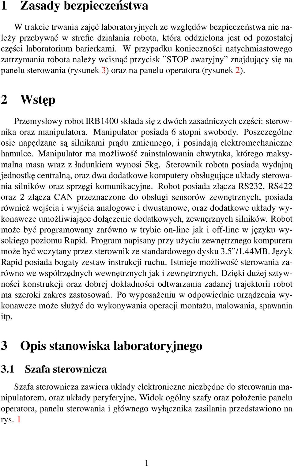 2 Wstęp Przemysłowy robot IRB1400 składa się z dwóch zasadniczych części: sterownika oraz manipulatora. Manipulator posiada 6 stopni swobody.