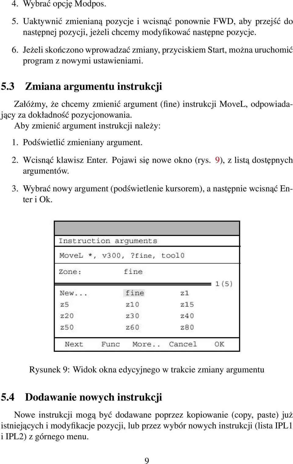 3 Zmiana argumentu instrukcji Załóżmy, że chcemy zmienić argument (fine) instrukcji MoveL, odpowiadający za dokładność pozycjonowania. Aby zmienić argument instrukcji należy: 1.