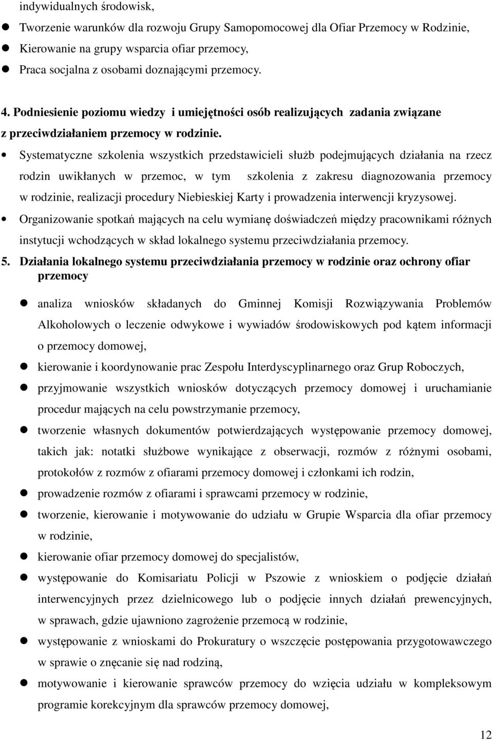 Systematyczne szkolenia wszystkich przedstawicieli służb podejmujących działania na rzecz rodzin uwikłanych w przemoc, w tym szkolenia z zakresu diagnozowania przemocy w rodzinie, realizacji