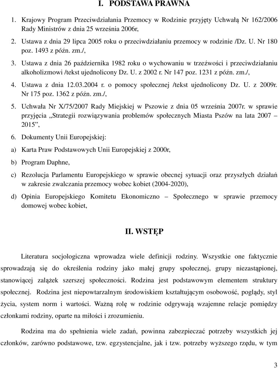 Ustawa z dnia 26 października 1982 roku o wychowaniu w trzeźwości i przeciwdziałaniu alkoholizmowi /tekst ujednolicony Dz. U. z 2002 r. Nr 147 poz. 1231 z późn. zm./, 4. Ustawa z dnia 12.03.2004 r.