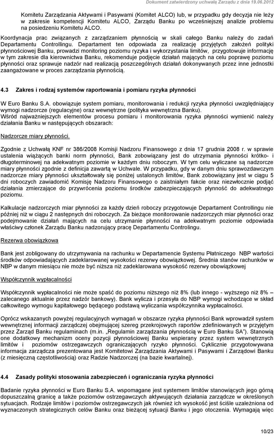 Departament ten odpowiada za realizację przyjętych założeń polityki płynnościowej Banku, prowadzi monitoring poziomu ryzyka i wykorzystania limitów, przygotowuje informację w tym zakresie dla