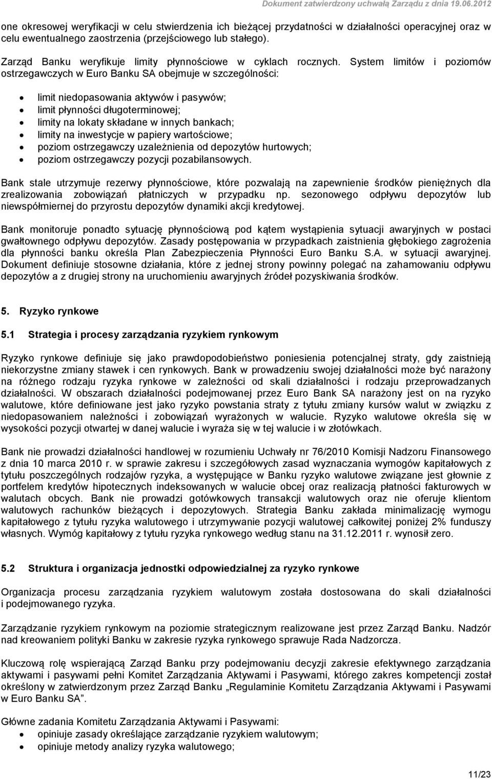 System limitów i poziomów ostrzegawczych w Euro Banku SA obejmuje w szczególności: limit niedopasowania aktywów i pasywów; limit płynności długoterminowej; limity na lokaty składane w innych bankach;