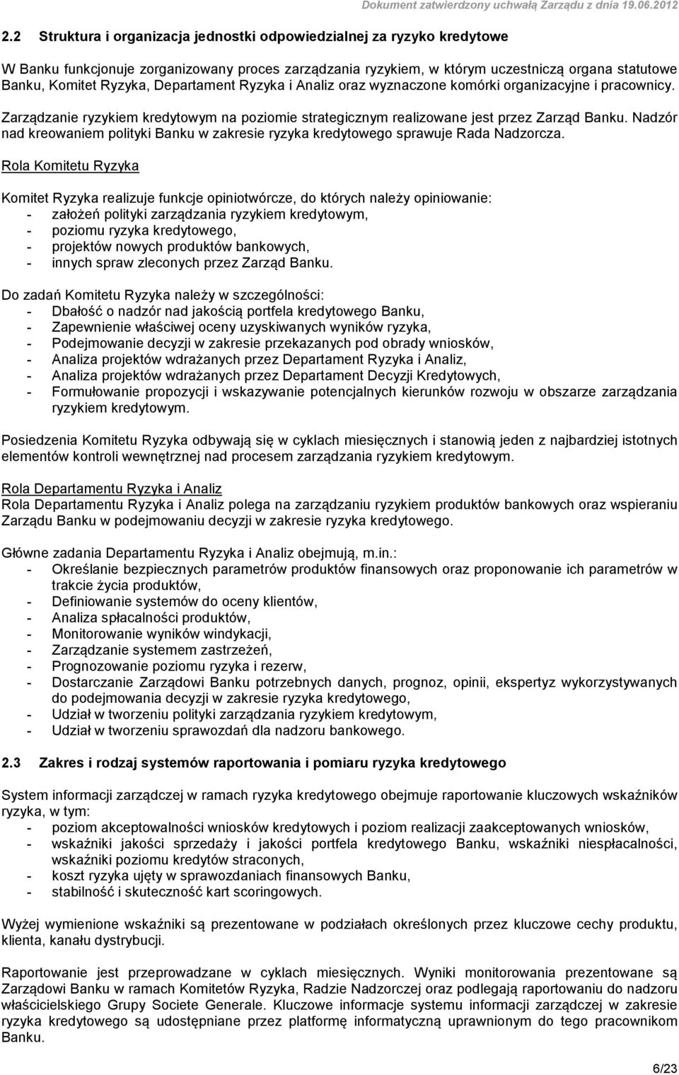 pracownicy. Zarządzanie ryzykiem kredytowym na poziomie strategicznym realizowane jest przez Zarząd Banku. Nadzór nad kreowaniem polityki Banku w zakresie ryzyka kredytowego sprawuje Rada Nadzorcza.