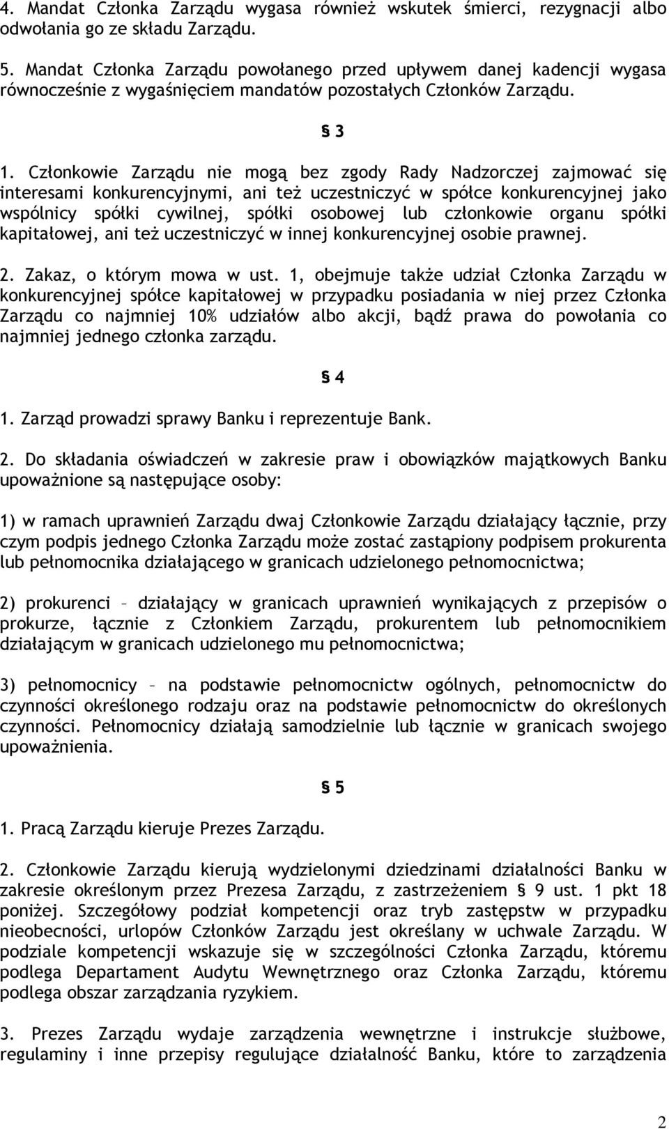 Członkowie Zarządu nie mogą bez zgody Rady Nadzorczej zajmować się interesami konkurencyjnymi, ani też uczestniczyć w spółce konkurencyjnej jako wspólnicy spółki cywilnej, spółki osobowej lub