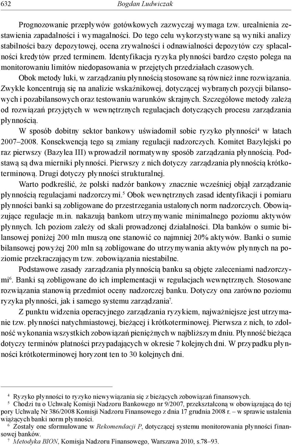 Identyfikacja ryzyka płynności bardzo często polega na monitorowaniu limitów niedopasowania w przejętych przedziałach czasowych.