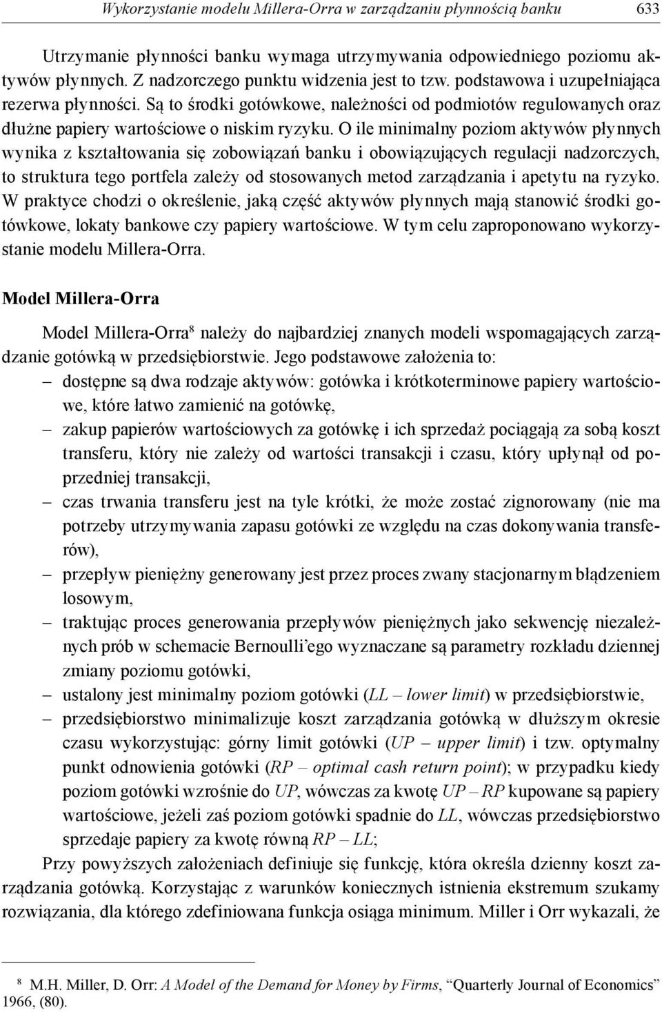 O ile minimalny poziom aktywów płynnych wynika z kształtowania się zobowiązań banku i obowiązujących regulacji nadzorczych, to struktura tego portfela zależy od stosowanych metod zarządzania i