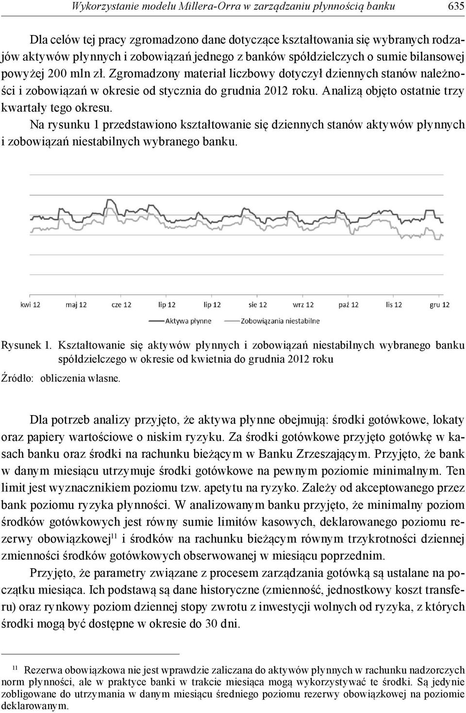 Analizą objęto ostatnie trzy kwartały tego okresu. Na rysunku 1 przedstawiono kształtowanie się dziennych stanów aktywów płynnych i zobowiązań niestabilnych wybranego banku. Rysunek 1.