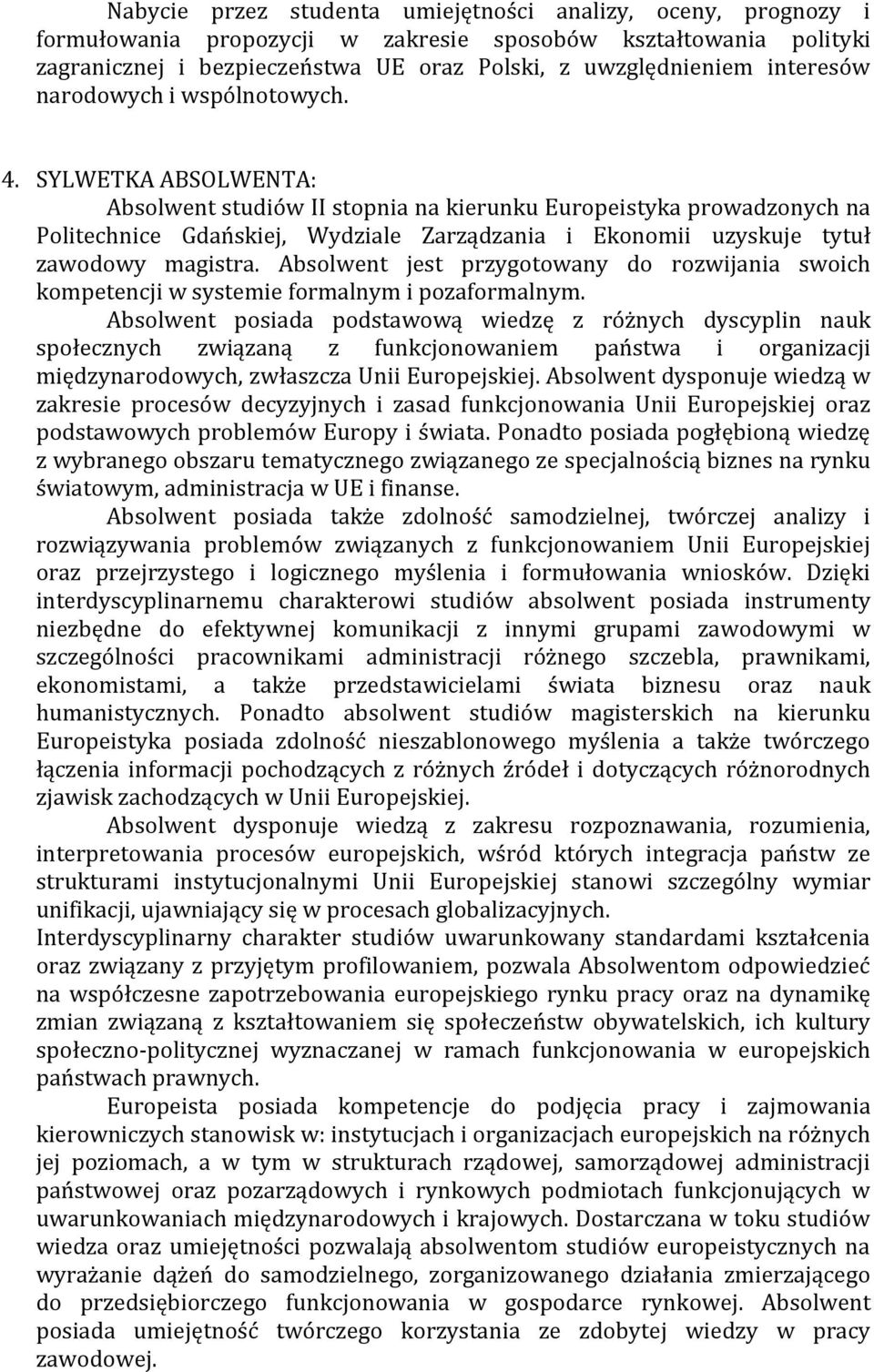 . SYLWETKA ABSOLWENTA: Absolwent studiów II stopnia na kierunku Europeistyka prowadzonych na Politechnice Gdańskiej, Wydziale Zarządzania i Ekonomii uzyskuje tytuł zawodowy magistra.