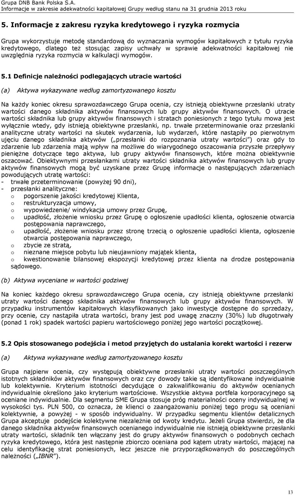 1 Definicje należności podlegających utracie wartości (a) Aktywa wykazywane według zamortyzowanego kosztu Na każdy koniec okresu sprawozdawczego Grupa ocenia, czy istnieją obiektywne przesłanki