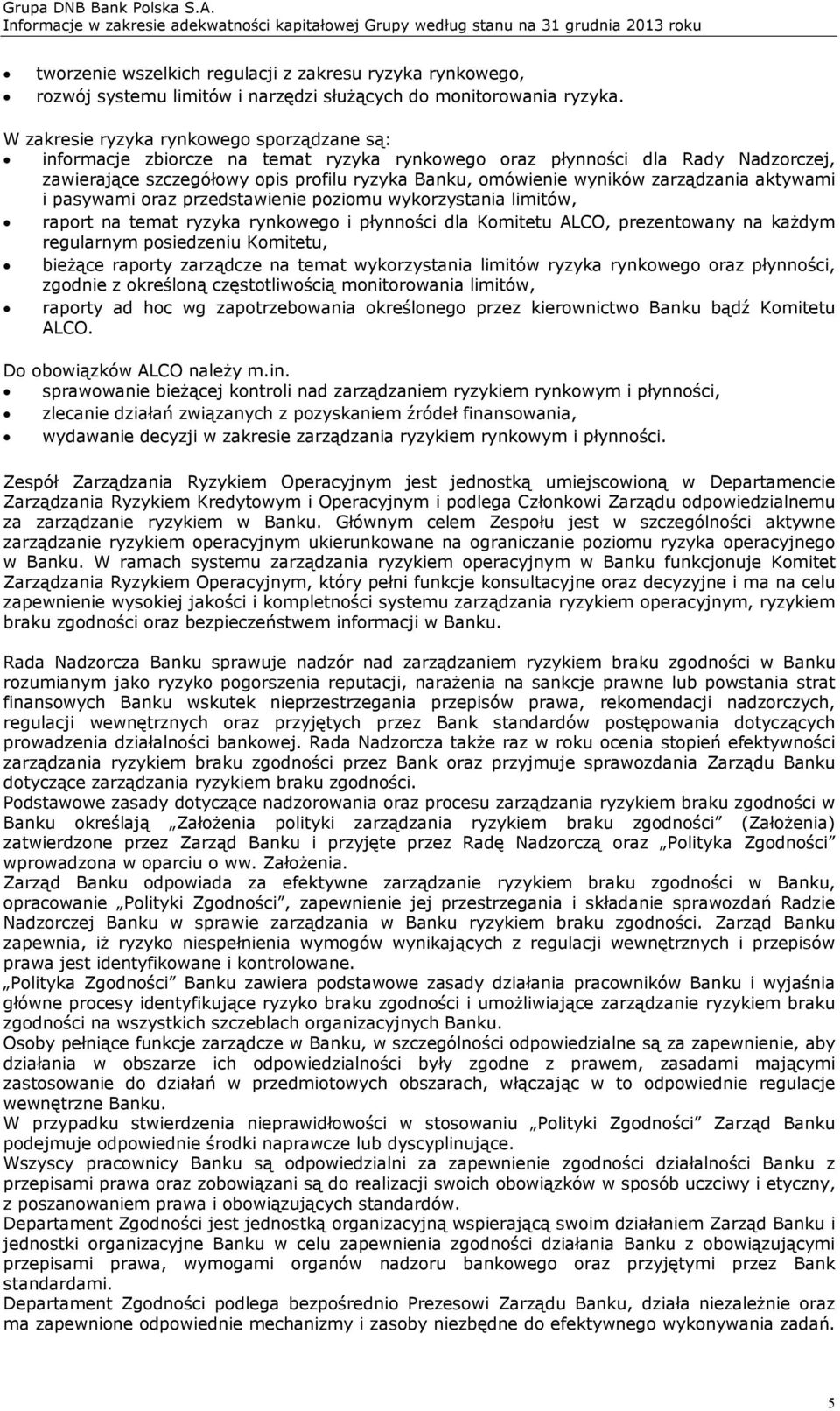 zarządzania aktywami i pasywami oraz przedstawienie poziomu wykorzystania limitów, raport na temat ryzyka rynkowego i płynności dla Komitetu ALCO, prezentowany na każdym regularnym posiedzeniu