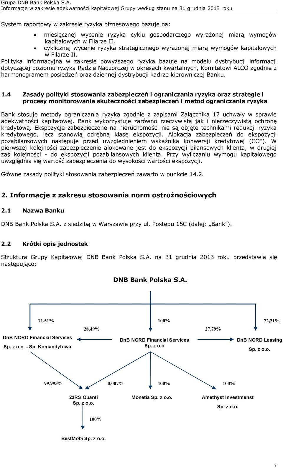 Polityka informacyjna w zakresie powyższego ryzyka bazuje na modelu dystrybucji informacji dotyczącej poziomu ryzyka Radzie Nadzorczej w okresach kwartalnych, Komitetowi ALCO zgodnie z harmonogramem