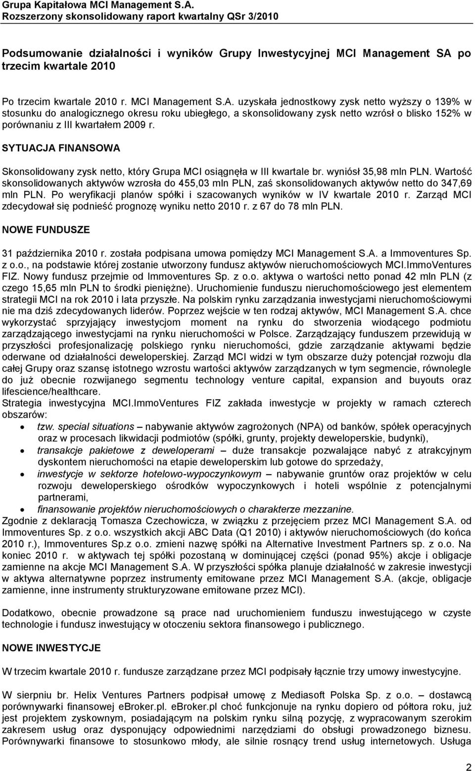 uzyskała jednostkowy zysk netto wyższy o 139% w stosunku do analogicznego okresu roku ubiegłego, a skonsolidowany zysk netto wzrósł o blisko 152% w porównaniu z III kwartałem 2009 r.