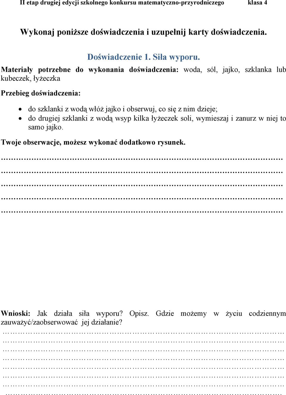 doświadczenia: do szklanki z wodą włóż jajko i obserwuj, co się z nim dzieje; do drugiej szklanki z wodą wsyp kilka