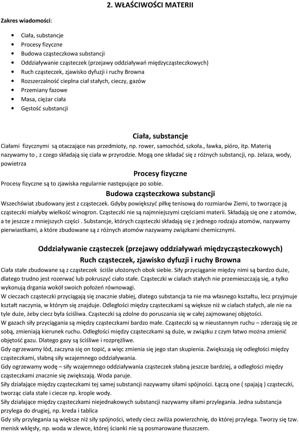 przedmioty, np. rower, samochód, szkoła., ławka, pióro, itp. Materią nazywamy to, z czego składają się ciała w przyrodzie. Mogą one składać się z różnych substancji, np.