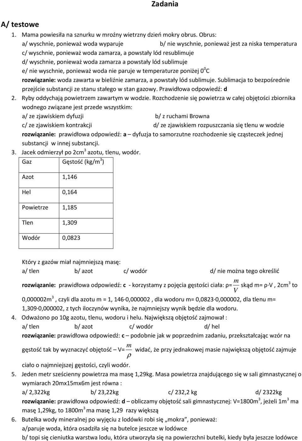 powstały lód sublimuje e/ nie wyschnie, ponieważ woda nie paruje w temperaturze poniżej 0 0 C rozwiązanie: woda zawarta w bieliźnie zamarza, a powstały lód sublimuje.