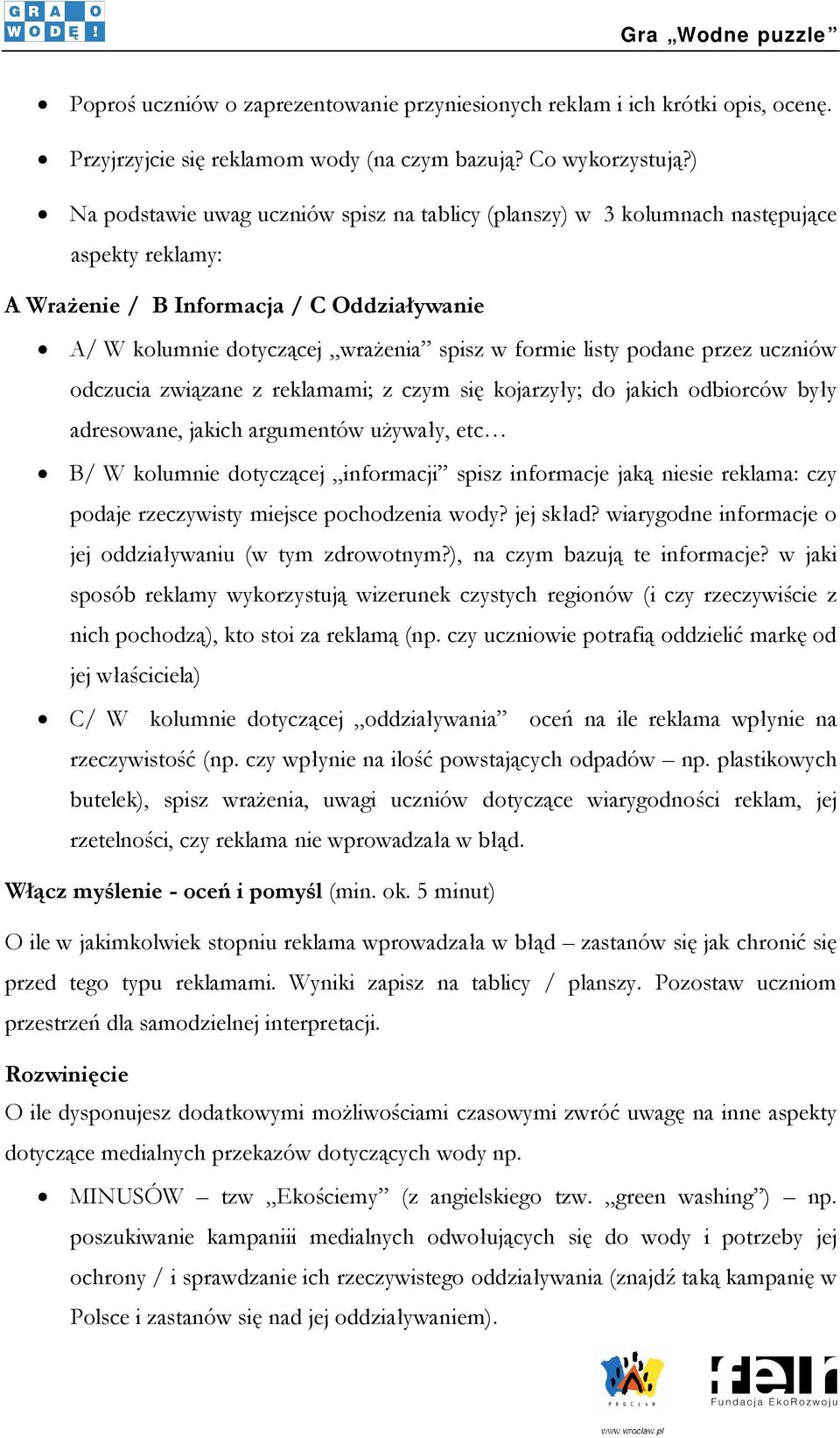 podane przez uczniów odczucia związane z reklamami; z czym się kojarzyły; do jakich odbiorców były adresowane, jakich argumentów używały, etc B/ W kolumnie dotyczącej informacji spisz informacje jaką