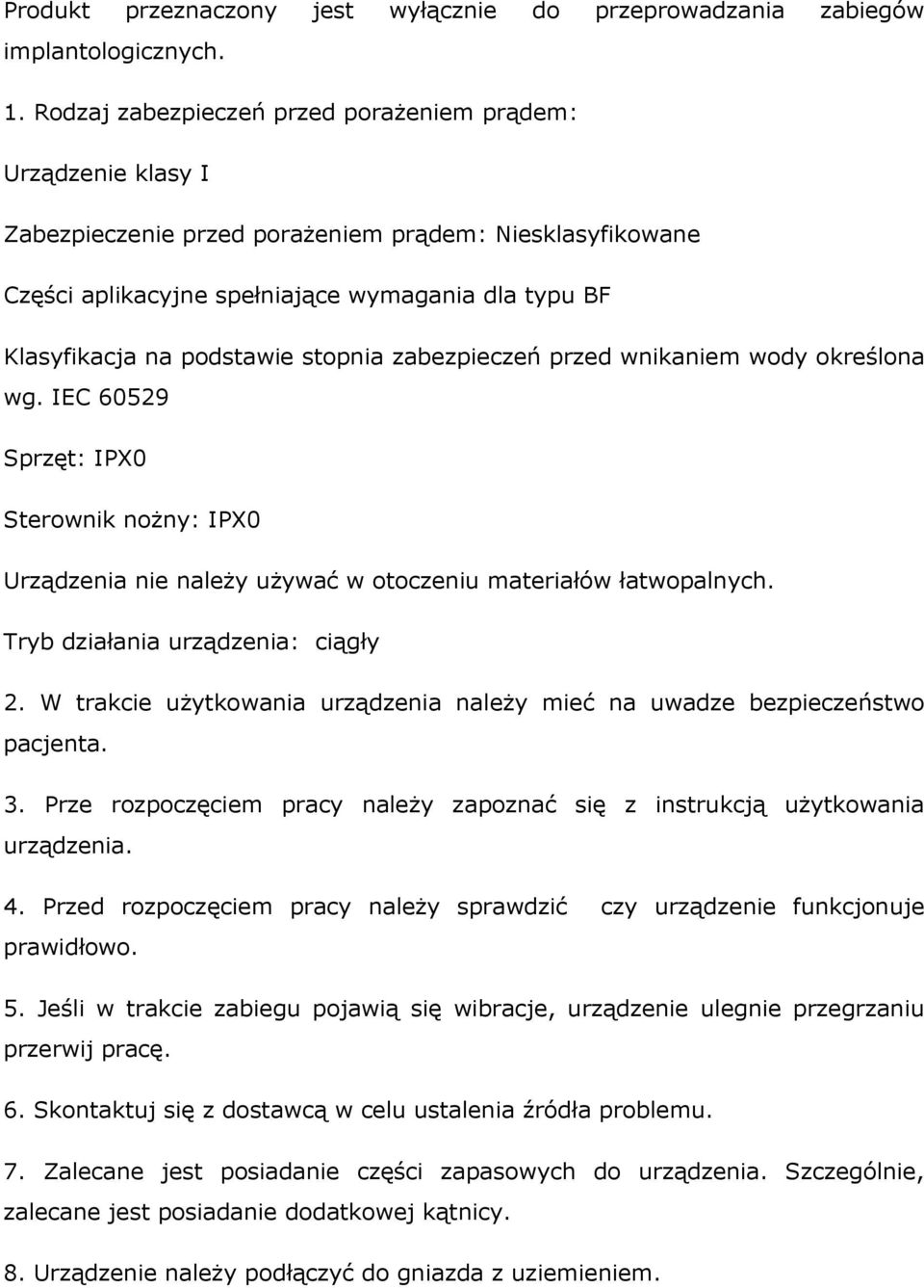 podstawie stopnia zabezpieczeń przed wnikaniem wody określona wg. IEC 60529 Sprzęt: IPX0 Sterownik nożny: IPX0 Urządzenia nie należy używać w otoczeniu materiałów łatwopalnych.