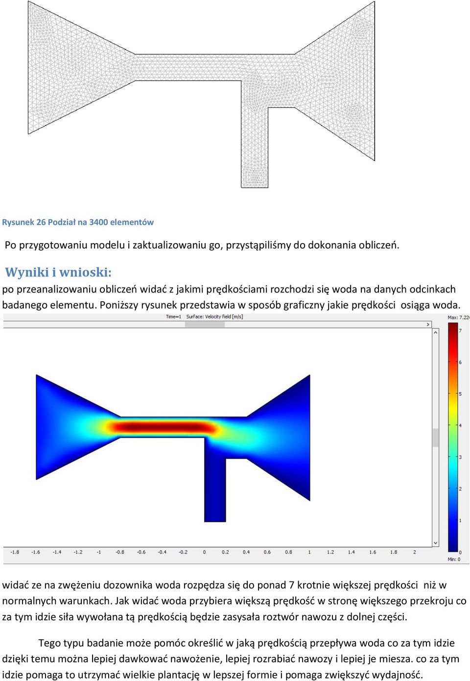 Poniższy rysunek przedstawia w sposób graficzny jakie prędkości osiąga woda. widać ze na zwężeniu dozownika woda rozpędza się do ponad 7 krotnie większej prędkości niż w normalnych warunkach.