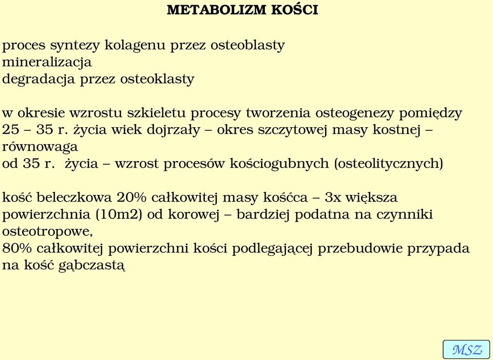 życia wzrost procesów kościogubnych (osteolitycznych) kość beleczkowa 20% całkowitej masy kośćca 3x większa powierzchnia (10m2)