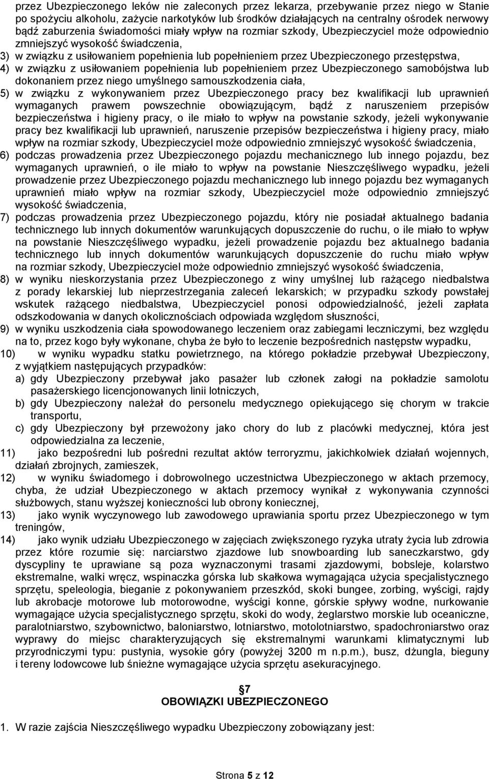 przestępstwa, 4) w związku z usiłowaniem popełnienia lub popełnieniem przez Ubezpieczonego samobójstwa lub dokonaniem przez niego umyślnego samouszkodzenia ciała, 5) w związku z wykonywaniem przez