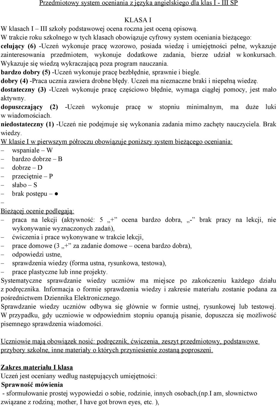 przedmiotem, wykonuje dodatkowe zadania, bierze udział w konkursach. Wykazuje się wiedzą wykraczającą poza program nauczania. bardzo dobry (5) -Uczeń wykonuje pracę bezbłędnie, sprawnie i biegle.